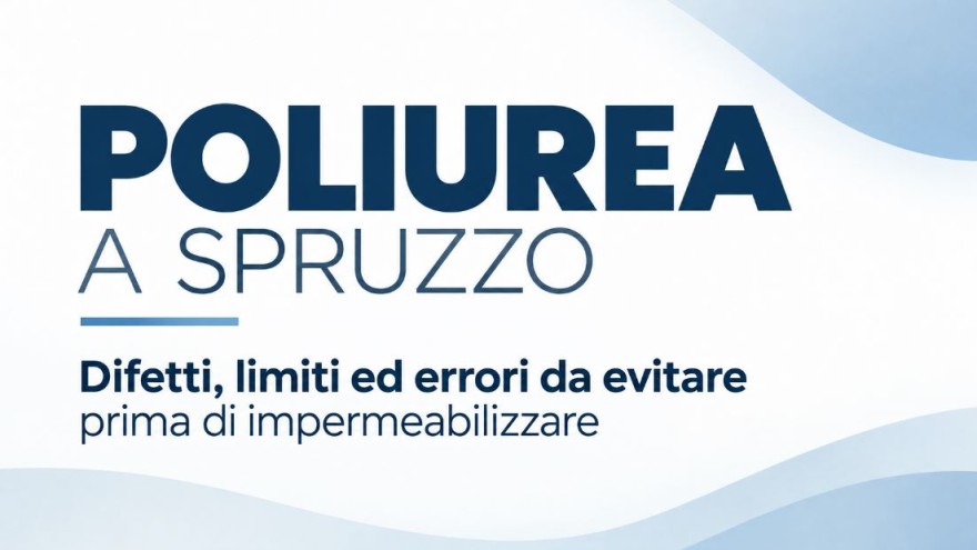 Poliurea a spruzzo: difetti e limiti da conoscere prima dell'intervento